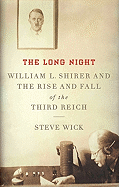 Item #318080 The Long Night: William L. Shirer And tThe Rise And Fall Of The Third Reich. Steve Wick
