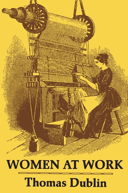 Item #264753 Women at Work: The Transformation of Work and Community in Lowell, Massachusetts, 1826-1860. Thomas Dublin.