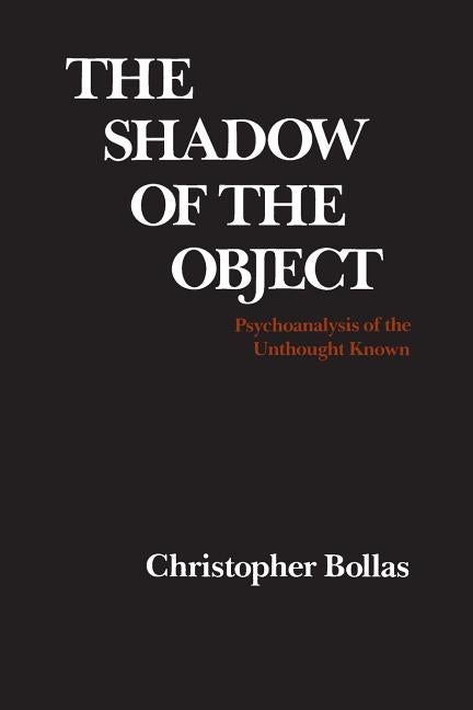 Item #321079 Shadow of the Object: Psychoanalysis of the Unthought Known. Christopher Bollas