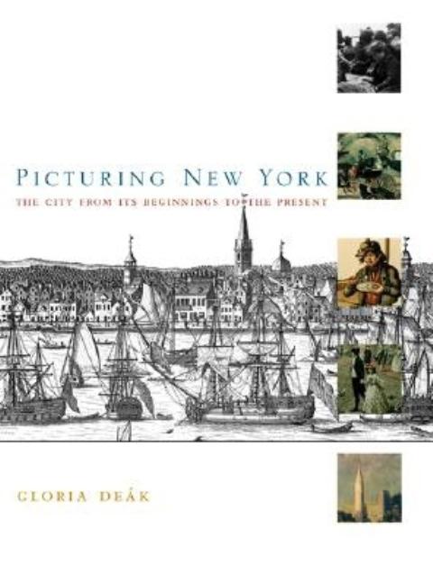 Item #305042 Picturing New York: The City from Its Beginnings to the Present. Gloria De?k