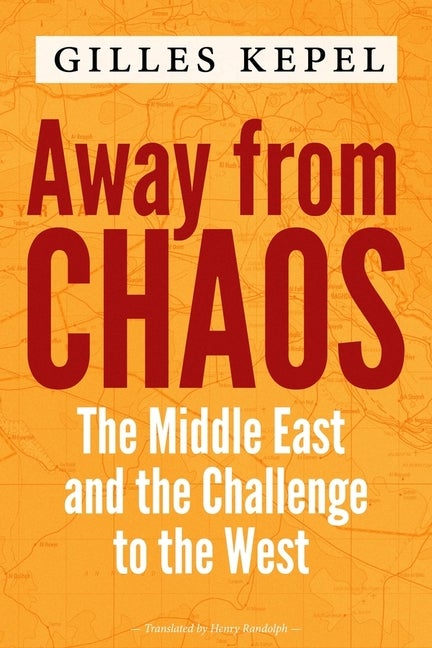 Item #291144 Away from Chaos: The Middle East and the Challenge to the West. Gilles Kepel