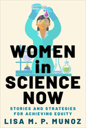 Item #313993 Women in Science Now: Stories and Strategies for Achieving Equity. Lisa M. P. Munoz