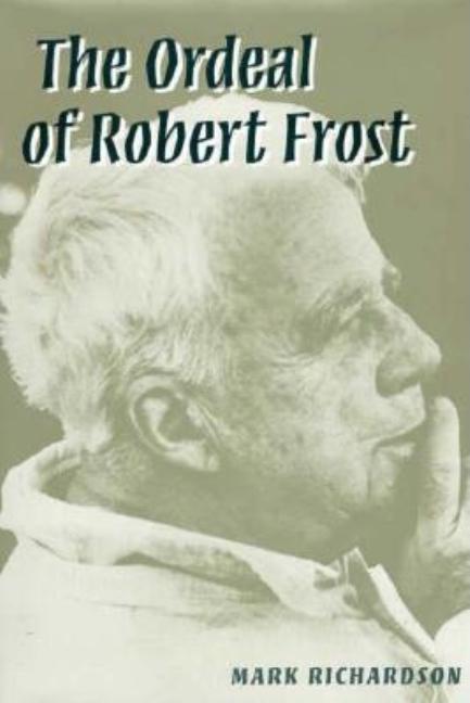 Item #279360 The Ordeal of Robert Frost: The Poet and His Poetics. Mark Richardson