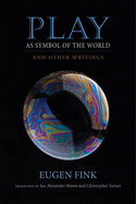 Item #321800 Play as Symbol of the World: And Other Writings (Studies in Continental Thought)....