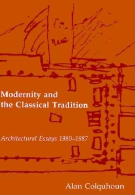 Item #273855 Modernity and the Classical Tradition: Architectural Essays 1980-1987. Alan Colquhoun.
