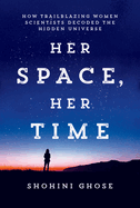 Item #309006 Her Space, Her Time: How Trailblazing Women Scientists Decoded the Hidden Universe....