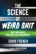 Item #320099 The Science of Weird Shit: Why Our Minds Conjure the Paranormal. Chris French