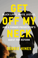 Item #323163 Get Off My Neck: Black Lives, White Justice, and a Former Prosecutor's Quest for...