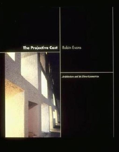Item #273744 Projective Cast: Architecture and Its Three Geometries. Robin Evans