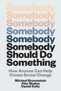 Item #398056 Somebody Should Do Something: How Anyone Can Help Create Social Change. Daniel...