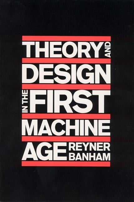 Item #297151 Theory and Design in the First Machine Age. Reyner Banham
