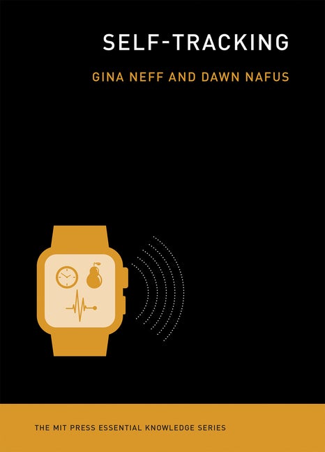 Item #288058 Self-Tracking (The MIT Press Essential Knowledge series). Gina Neff, Dawn, Nafus