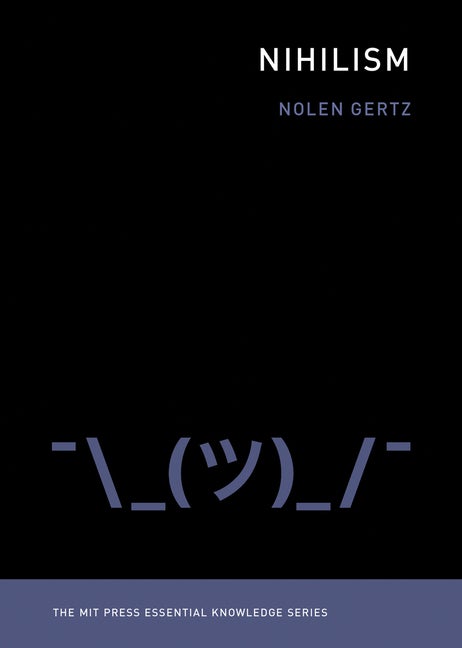 Item #301475 Nihilism (MIT Press Essential Knowledge series). Nolen Gertz