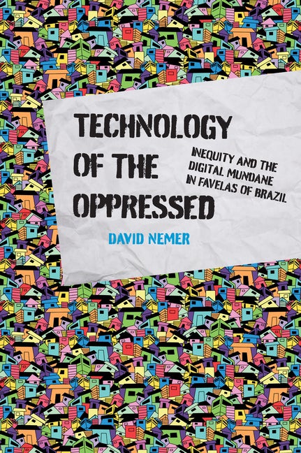 Item #266094 Technology of the Oppressed: Inequity and the Digital Mundane in Favelas of Brazil...