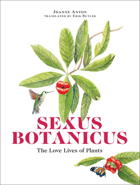 Item #307624 Sexus Botanicus: The Love Lives of Plants. Joanne Anton