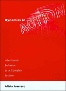 Item #321849 Dynamics in Action: Intentional Behavior as a Complex System. Alicia Juarrero
