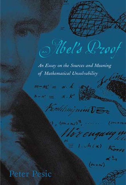 Item #307358 Abel's Proof: An Essay on the Sources and Meaning of Mathematical Unsolvability....
