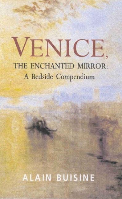 Item #264961 Venice, the Enchanted Mirror: A Bedside Companion. Alain Buisine
