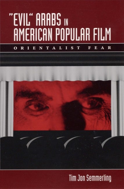 Item #274309 Evil Arabs in American Popular Film: Orientalist Fear. Tim Jon Semmerling