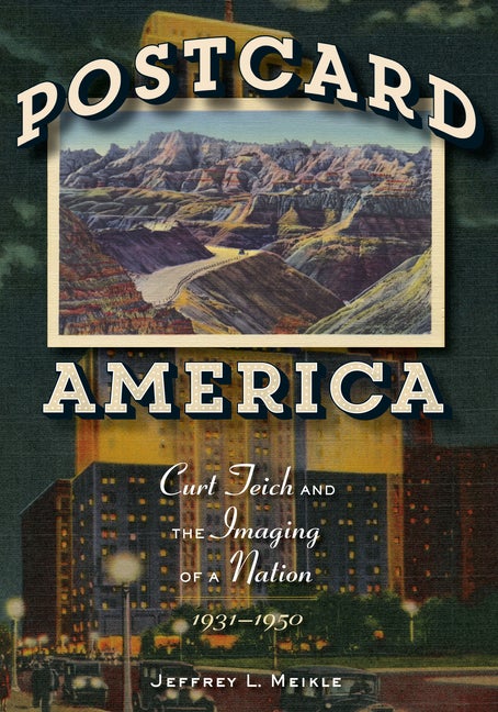 Item #294794 Postcard America: Curt Teich and the Imaging of a Nation, 1931-1950. Jeffrey L. Meikle