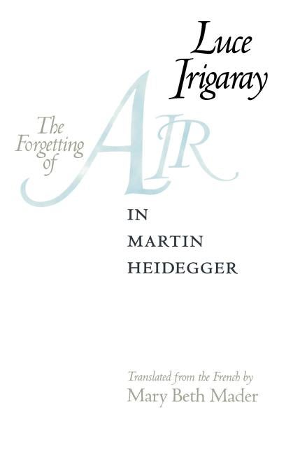 Item #272590 The Forgetting of Air in Martin Heidegger (Constructs Series). Luce Irigaray.