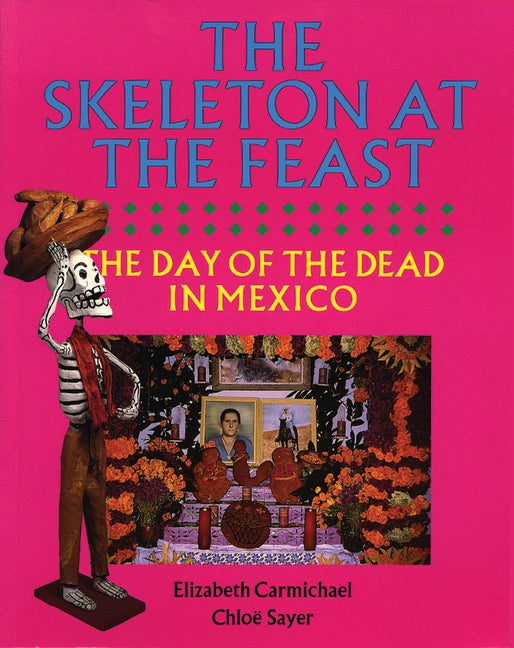 Item #296625 Skeleton at the Feast: The Day of the Dead in Mexico (Univ of Texas PR). Elizabeth...