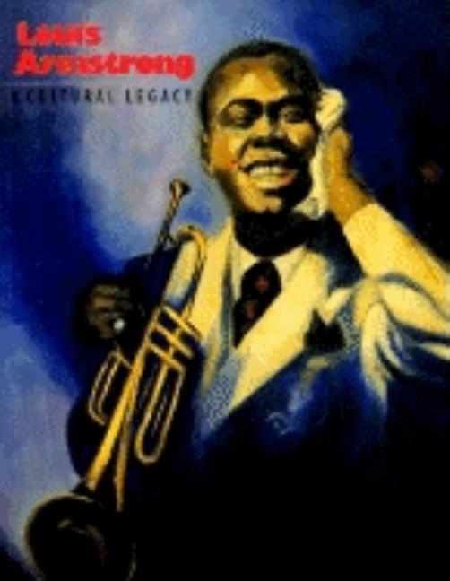 Item #161483 Louis Armstrong: A Cultural Legacy. Marc H. Miller Richard A. Long, Donald Bogle,...