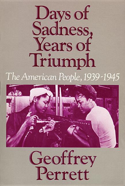 Item #243108 Days of Sadness, Years of Triumph -- The American People, 1939-1945. Geoffrey Perrett