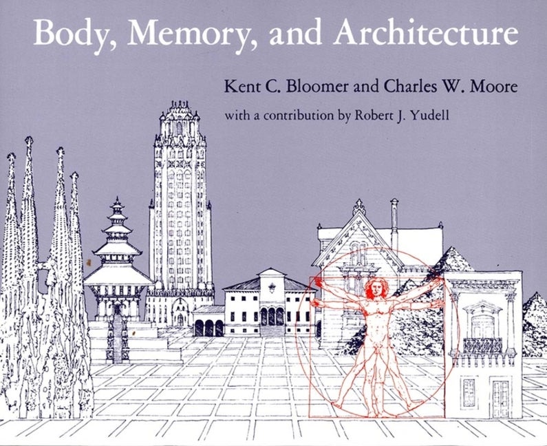 Item #252349 Body, Memory, and Architecture. Kent C. Bloomer, Charles W. Moore, Robet J. Yudell