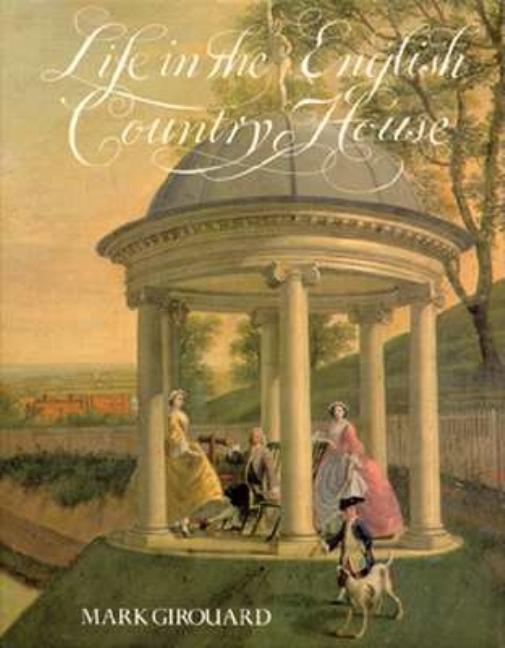 Item #255385 Life in the English Country House: A Social and Architectural History. Mark Girouard