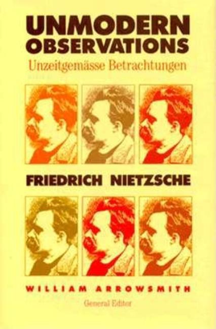 Item #257777 Unmodern Observations (Unzeitgemässe Betrachtungen) (Unzeitgemasse Betrachtungen). Friedrich Nietzsche.