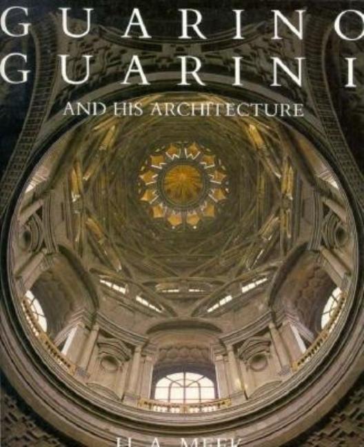 Item #273849 Guarino Guarini and His Architecture. H. A. Meek.