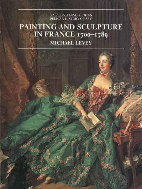 Item #301395 Painting and Sculpture in France 1700-1789. Michael Levey