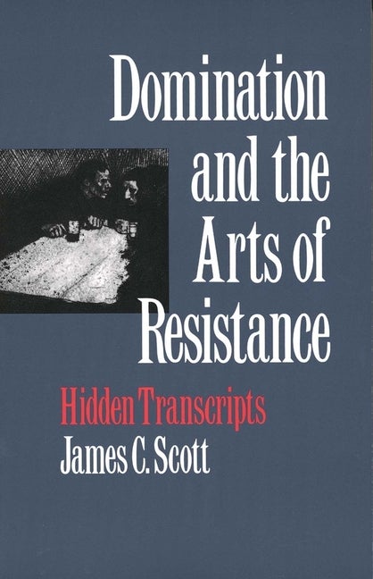 Item #296157 Domination and the Arts of Resistance: Hidden Transcripts. James C. Scott