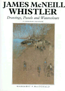 Item #315650 James McNeill Whistler: Drawings, Pastels and Watercolours: A Catalogue Raisonne....