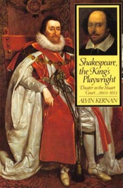 Item #281376 Shakespeare, the Kings Playwright: Theater in the Stuart Court, 1603-1613. Alvin B. Kernan.