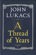 Item #313940 A Thread of Years. John Lukacs