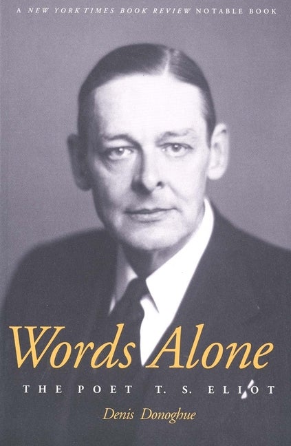 Item #273412 Words Alone: The Poet T.S. Eliot. Professor Denis Donoghue, Denis, Donoghue.