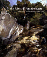 Item #312798 In the Forest of Fontainebleau: Painters and Photographers from Corot to Monet....