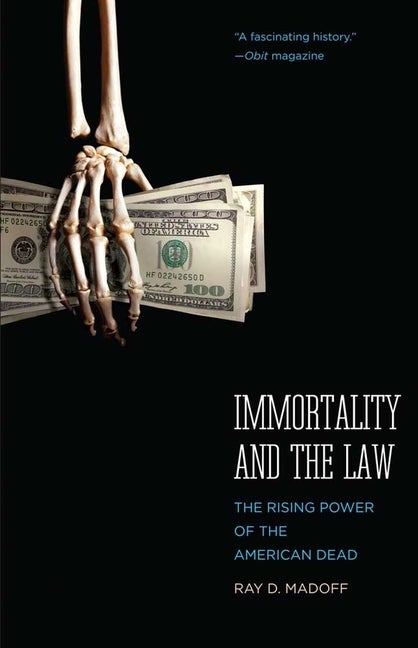 Item #245141 Immortality and the Law: The Rising Power of the American Dead. Ray D. Madoff