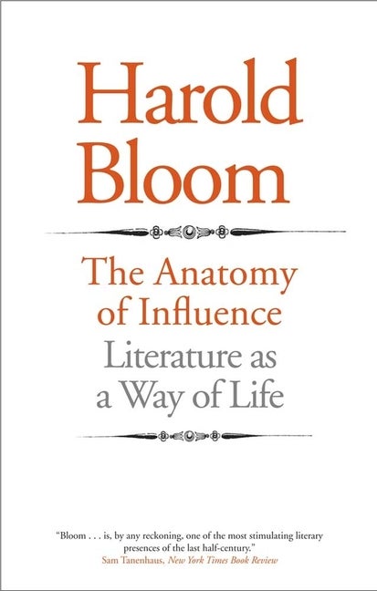 Item #276956 The Anatomy of Influence: Literature as a Way of Life. Harold Bloom