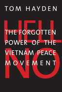 Item #316888 Hell No: The Forgotten Power of the Vietnam Peace Movement. Tom Hayden