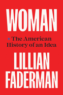 Item #319431 Woman: The American History of an Idea. Lillian Faderman