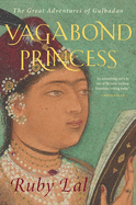 Item #320063 Vagabond Princess: The Great Adventures of Gulbadan. Ruby Lal