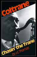 Item #317914 Chasin the Trane : The Music and Mystique of John Coltrane. J. C. THOMAS