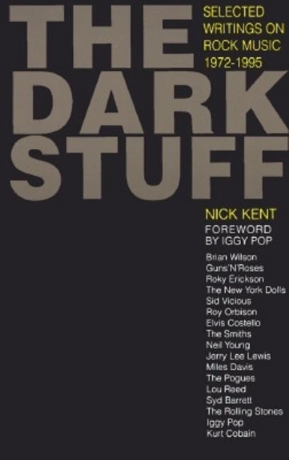 Item #221702 Dark Stuff: Selected Writings on Rock Music. Nick Kent