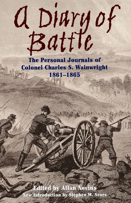 Item #267271 A Diary Of Battle: The Personal Journals Of Colonel Charles S. Wainwright, 1861-1865. Allan Nevins.
