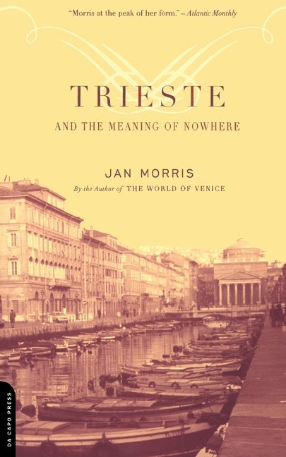 Item #251286 Trieste and the Meaning of Nowhere. Jan Morris.