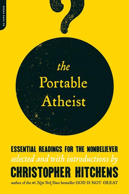 Item #301971 The Portable Atheist: Essential Readings for the Nonbeliever. CHRISTOHER HITCHENS
