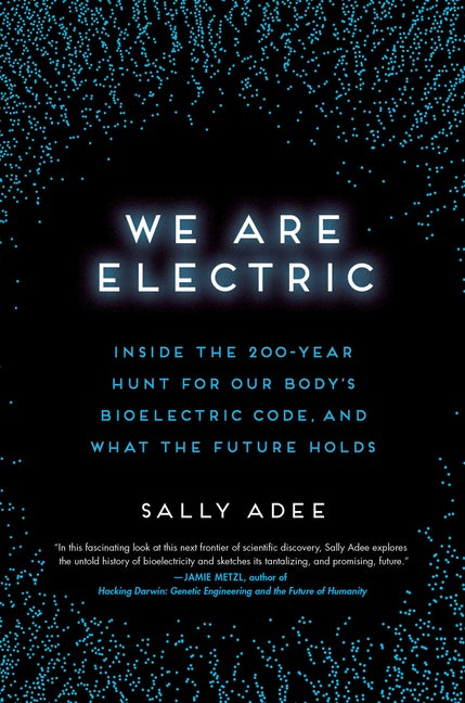 Item #294553 We Are Electric: Inside the 200-Year Hunt for Our Body's Bioelectric Code, and What...